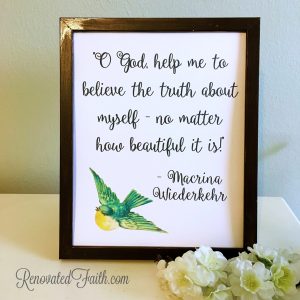 "O God, help me to believe the truth about myself - no matter how beautiful it is!" - Marina Wiederkehr