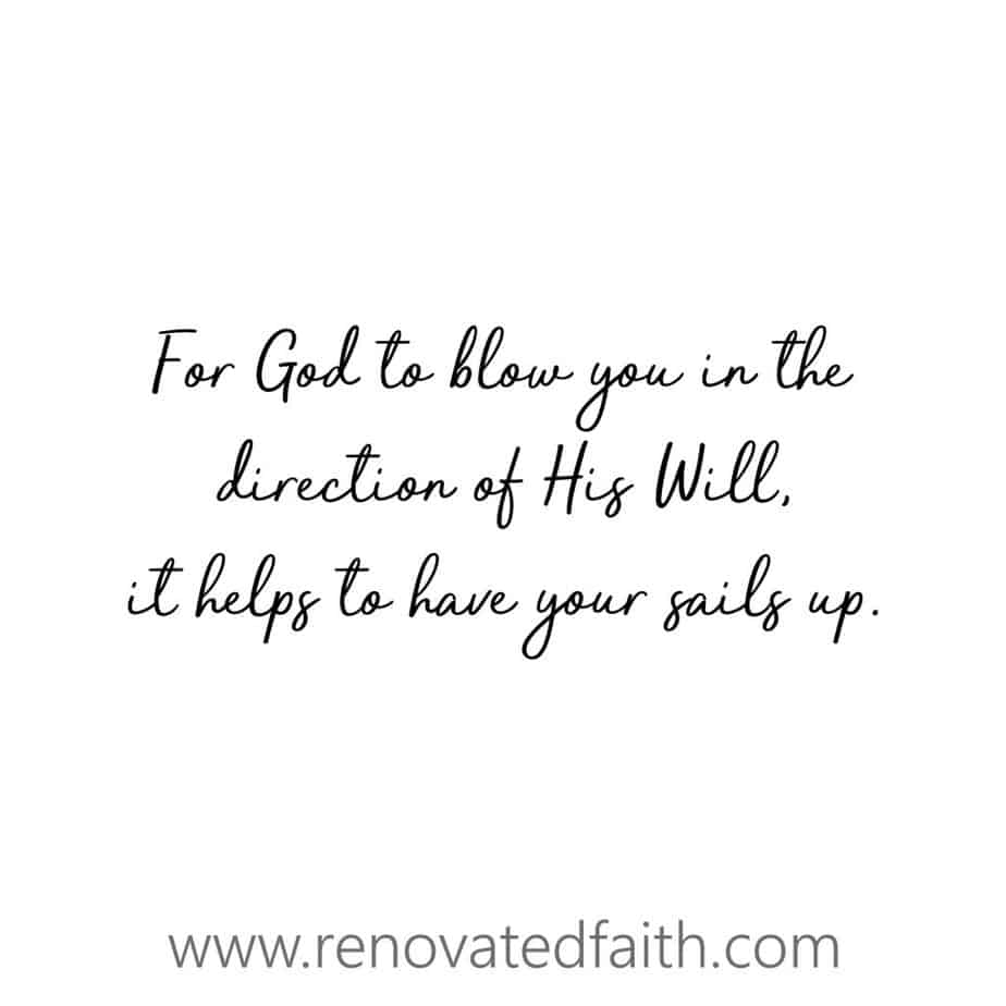 For God to blow your boat in the direction of His Will, it helps to have your sails up. How Can God Change Your LIfe #transformation #makeover #renovatedfaith www.renovatedfaith.com