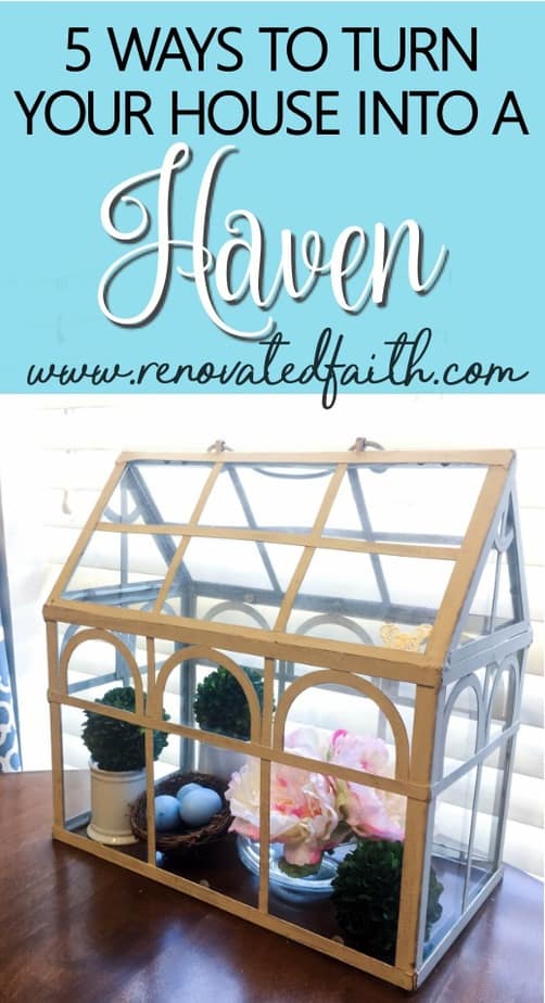 A home is so much more than decor and paint! It should be a haven - a place you find refuge, encouragement and inspiration so you can better perform the tasks of your day.  In this post, I'll share 5 ways to turn your house into a haven that are easier than you think! #homesweethome #homedecor #fromhousetohaven #renovatedfaith #budgetdecor www.renovatedfaith.com